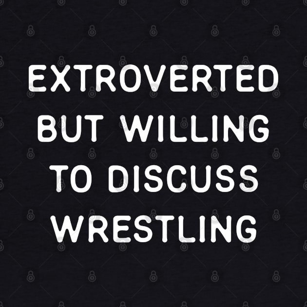 Extroverted but willing to discuss Wrestling by Teeworthy Designs